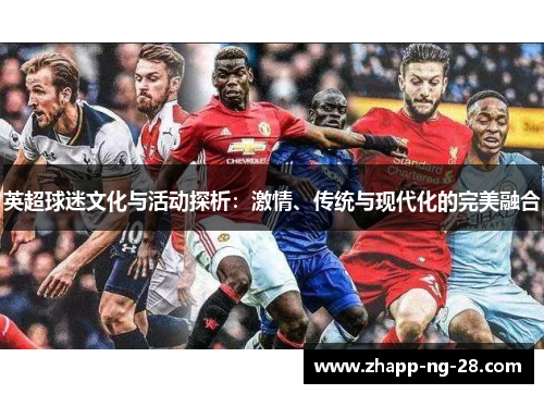 英超球迷文化与活动探析：激情、传统与现代化的完美融合