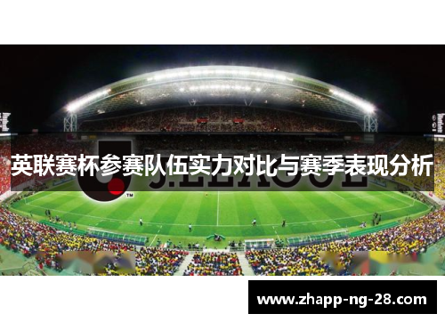 英联赛杯参赛队伍实力对比与赛季表现分析 英联赛杯参赛队伍实力对比与赛季表现分析
